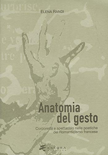 Anatomia del gesto: corporeitÃ  e spettacolo nelle poetiche del romanticismo francese (9788886413510) by Randi, Elena.
