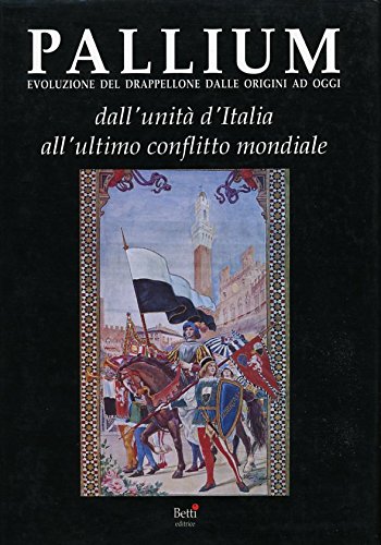 9788886417013: Pallium. Evoluzione del drappellone dalle origini ad oggi. Dall'Unit d'italia all'Ultimo conflitto mondiale (Vol. 2)