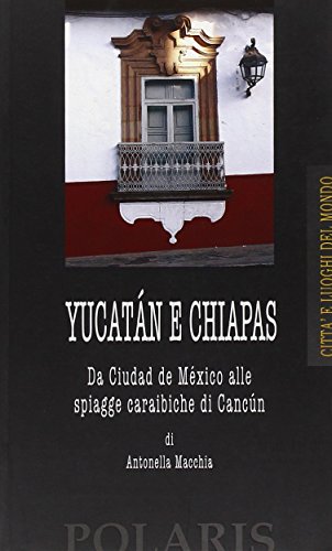 9788886437981: Yucatn e Chiapas. Da Ciudad del Mxico alle spiagge caraibiche di Cancun (Citt e luoghi del mondo)