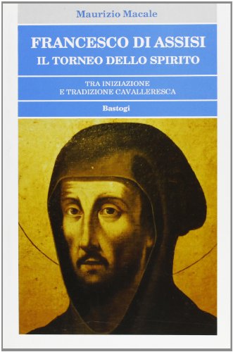 Stock image for Francesco di Assisi: Il torneo dello spirito : tra iniziazione e tradizione cavalleresca (Esoterismo) for sale by libreriauniversitaria.it
