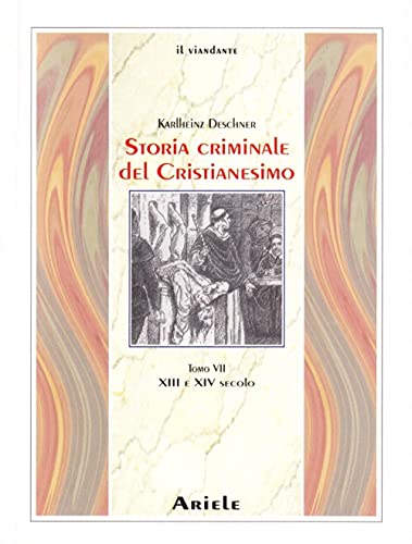 9788886480659: Storia criminale del cristianesimo. XIII e XIV Secolo. dall'Imperatore Enrico VI (1190) all'Imperatore Ludovico IV di Baviera (1347) (Vol. 7) (Il viandante)