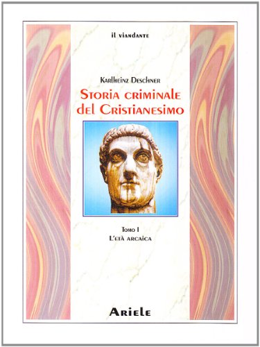 9788886480703: Storia criminale del cristianesimo. L' et arcaica. Dalle origini nell'Antico Testamento fino alla morte di S. Agostino (430) (Vol. 1) (Il viandante)