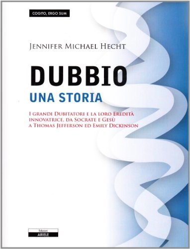 9788886480918: Il dubbio. Una storia. I grandi dubitatori e la loro eredit innovatrice, da Socrate e Ges a Thomas Jefferson ed Emily Dickinson (Cogito, ergo sum)