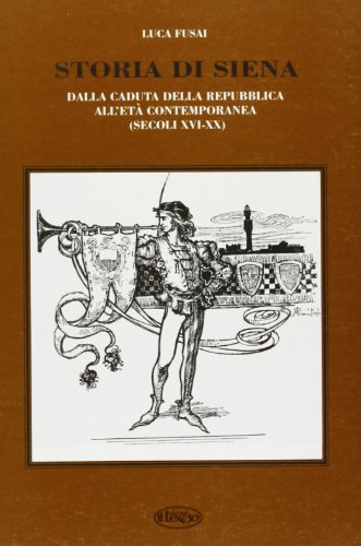 Beispielbild fr Storia di Siena. Dalla caduta della Repubblica di Siena all et contemporanea (secoli XVI-XX). zum Verkauf von Antiquariat Bernhardt