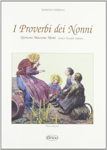 9788886507837: I proverbi dei nonni. Aforismi, massime, motti. Senesi, toscani, italiani...