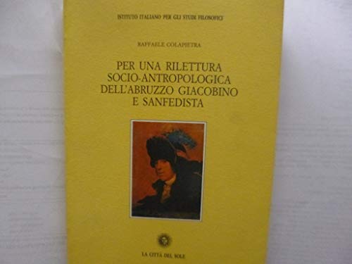 Per Una Rilettura Socio-Antropologica Dell'abruzzo Giacobino E Sanfedista (9788886521109) by Colapietra, Raffaele