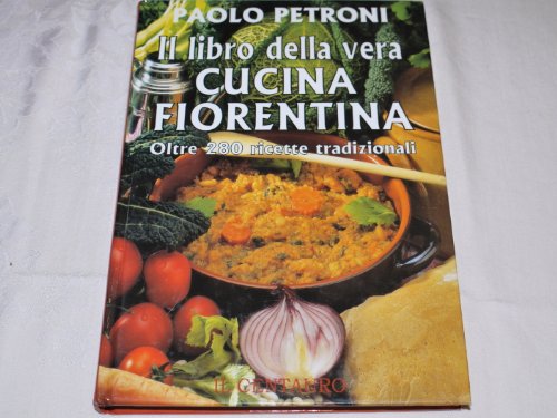 Stock image for Il libro della vera Cucina Alorentina Oltre 280 ricette tradizionali for sale by More Than Words