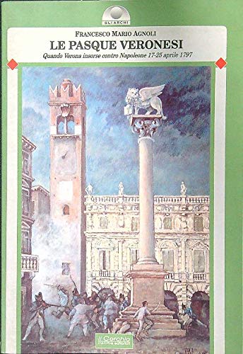 9788886583473: Le Pasque veronesi: Quando Verona insorse contro Napoleone : 17-25 aprile 1797 (Gli Archi) (Italian Edition)