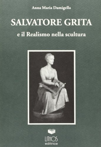 9788886584227: Salvatore Grita e il realismo nella scultura