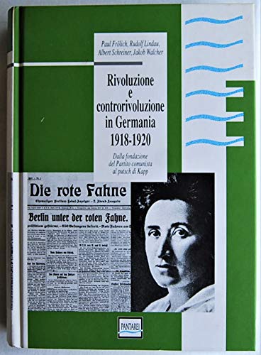 Rivoluzione e controrivoluzione in Germania 1918-1920. Dalla fondazione del Partito Comunista al putsch di Kapp (9788886591041) by Paul FrÃ¶lich