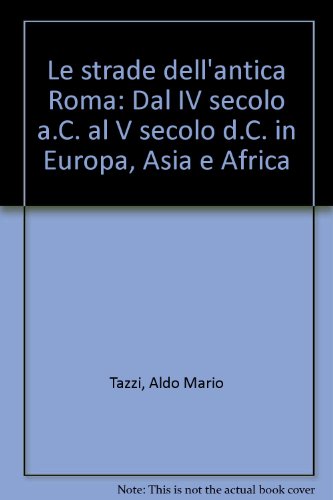 Le strade dell' antica Roma dal IV secolo A.C. al V secolo D.C. in Europa, Asia e Africa