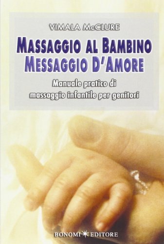 9788886631266: Massaggio al bambino, messaggio d'amore. Manuale pratico di massaggio infantile per genitori (Educazione pre e perinatale)
