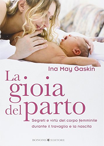 Stock image for La gioia del parto. Segreti e virt del corpo femminile durante il travaglio e la nascita for sale by WorldofBooks