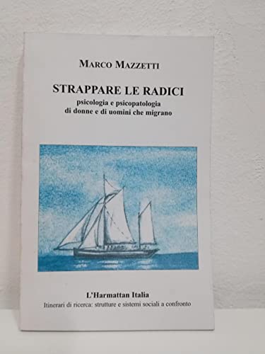 Strappare le radici: Psicologia e psicopatologia di donne e di uomini che migrano (Itinerari di ricerca) (Italian Edition) (9788886664363) by Mazzetti, Marco