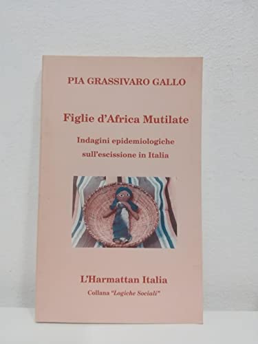 9788886664806: Figlie d'Africa mutilate: Indagini epidemiologiche sull'escissione in Italia (Collana "Logiche sociali") (Italian Edition)