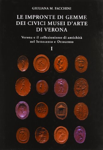 9788886752367: Le impronte di gemme dei Civici Musei d'Arte di Verona. Verona e il collezionismo di antichit nel Settecento e Ottocento (Vol. 1)