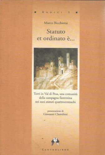 9788886794008: Statuto et ordinato è--: Torri in Val di Pesa, una comunità della campagna fiorentina nei suoi statuti quattrocenteschi (Radici) (Italian Edition)