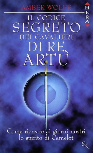 9788886845403: Il codice segreto dei cavalieri di re Art. Come ricreare ai giorni nostri lo spirito di Camelot (Hera saggistica)