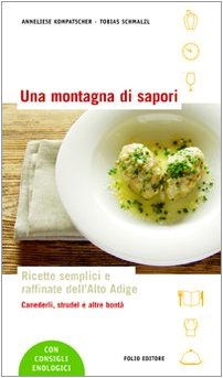 Stock image for Una montagna di sapori. Ricette semplici e raffinate dell'Alto Adige for sale by NEPO UG