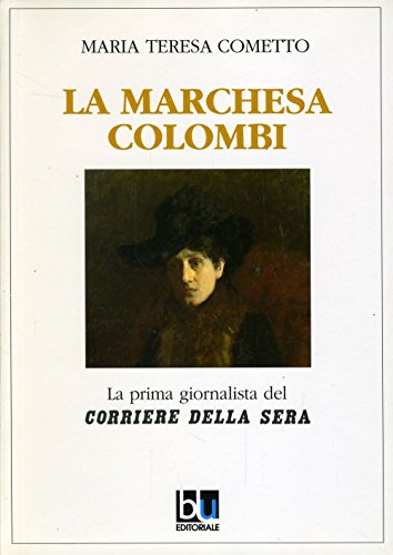 La Marchesa Colombi. Vita, romanzi e passioni della prima giornalista del «Corriere della Sera»