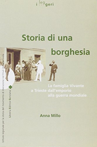 Storia di una borghesia: La famiglia Vivante a Trieste dall'emporio alla guerra mondiale (I Leggeri) (Italian Edition) (9788886928182) by Millo, Anna