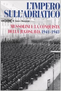 9788886928892: L'impero sull'Adriatico. Mussolini e la conquista della Jugoslavia 1941-1943