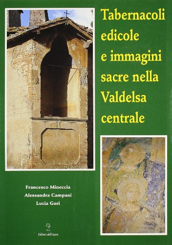 Tabernacoli, Edicole E Immagini Sacre Nella Valdelsa Centrale: Un'indagine Storico-Sociale Del Mo...