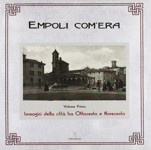 Beispielbild fr Empoli com'era. Immagini della citt tra Ottocento e Novecento zum Verkauf von HALCYON BOOKS