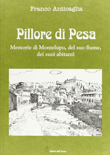Beispielbild fr Pillore di Pesa. Memorie di Montelupo, del suo fiume, dei suoi abitanti zum Verkauf von libreriauniversitaria.it