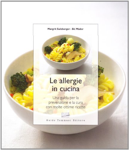 Le allergie in cucina. Una guida per la prevenzione e la cura con molte ottime ricette