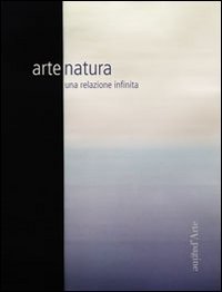 9788886995665: Arte natura. Una relazione infinita. Ediz. illustrata (Cataloghi)