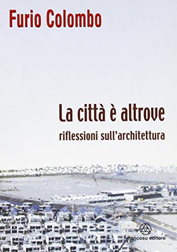 La cittÃ: Ã¨ altrove. Riflessioni sull'architettura (9788887017076) by Colombo, Furio