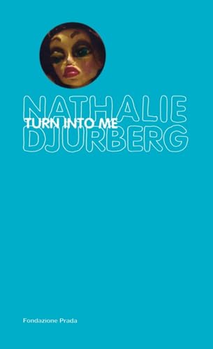 Nathalie Djurberg: Turn Into Me (9788887029413) by [???]