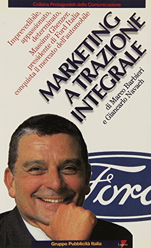 9788887058642: Marketing a trazione integrale. Imprevedibile, appassionato, determinato, Massimo Ghenzer, il presidente di Ford Italia conquista il mercato dell'automobile (Marketing & pubblicit)