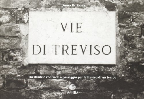 9788887073058: Vie di Treviso. Tra strade e contrade, a passeggio per la Treviso di un tempo