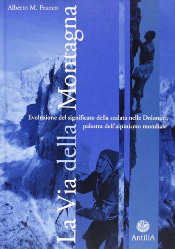 9788887073355: La via della montagna. Evoluzione del significato della scalata nelle Dolomiti, palestra dell'alpinismo mondiale