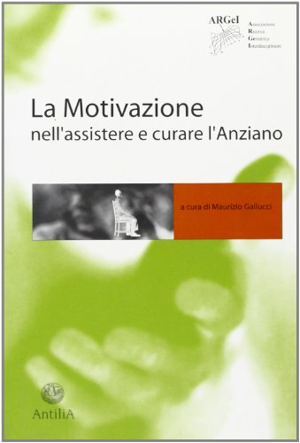 9788887073621: La motivazione nell'assistere e curare l'anziano (Pubblicazioni Ass. ricerca geriat. inter.)