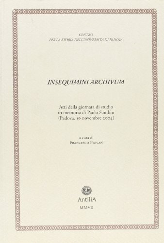 9788887073836: Insequimini archivum. Atti della Giornata di studio in memoria di Paolo Sambin (Padova, 19 novembre 2004) (Contributi alla storia Univ. di Padova)