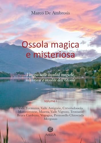 9788887073904: Ossola magica e misteriosa. Viaggio nelle localit magiche, misteriose e insolite dell'Ossola (Vol. 1)