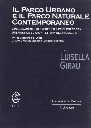 9788887088496: Il parco urbano e il parco naturale contemporaneo. L'insegnamento di F. E. Olmsted tra urbanistica ed architettura del paesaggio (University Press-Architettura)