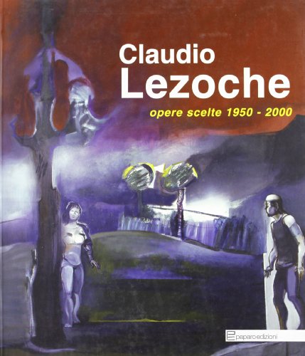 Imagen de archivo de Claudio Lezoche. Opere scelte (1950-2000). Ediz. illustrata a la venta por libreriauniversitaria.it