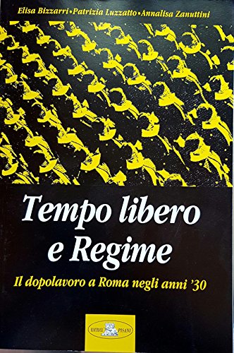 Tempo libero e regime: Storia del dopolavoro a Roma negli anni trenta (Italian Edition) (9788887122008) by Bizzarri, Elisa