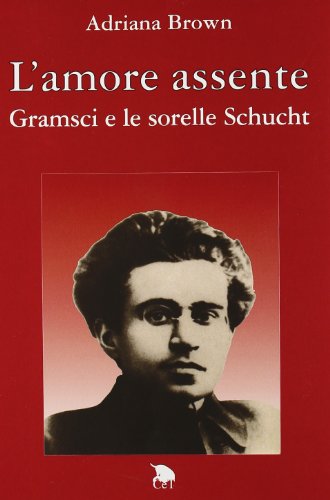 9788887130614: L'amore assente. Gramsci e le sorelle Schucht