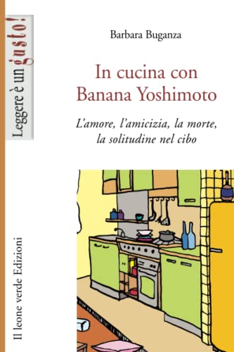 Beispielbild fr In cucina con Banana Yoshimoto: L?amore, l?amicizia, la morte, la solitudine nel cibo (Leggere  un gusto) zum Verkauf von medimops