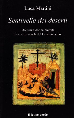 Sentinelle dei deserti. Uomini e donne eremiti nei primi secoli del cristianesimo (9788887139556) by Luca Martini