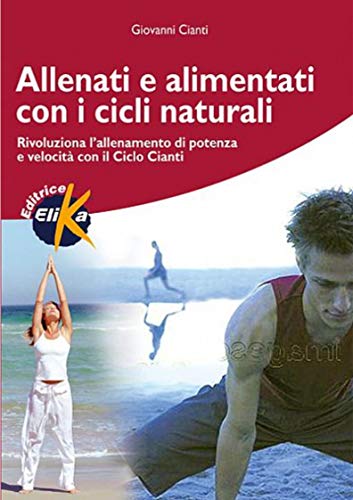 Stock image for Allenati e alimentati con i cicli naturali. Rivoluziona l'allenamento di potenza e velocit con il ciclo Cianti for sale by libreriauniversitaria.it