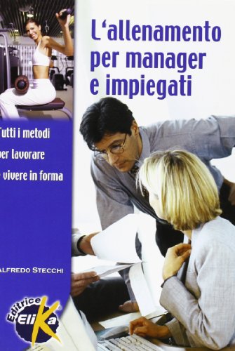 Imagen de archivo de L'allenamento per manager e impiegati. Tutti i metodi per lavorare e vivere in forma Stecchi, Alfredo a la venta por Librisline