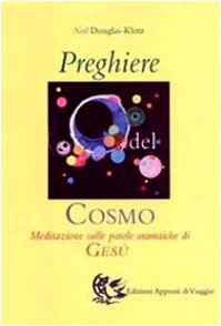 Preghiere del cosmo. Meditazione sulle parole aramaiche di GesÃ¹ (9788887164282) by Douglas Klotz, Neil