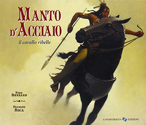 Manto d'acciaio, il cavallo ribelle. Ediz. illustrata Bernard, Fred and Roca, François - Manto d'acciaio, il cavallo ribelle. Ediz. illustrata Bernard, Fred and Roca, François