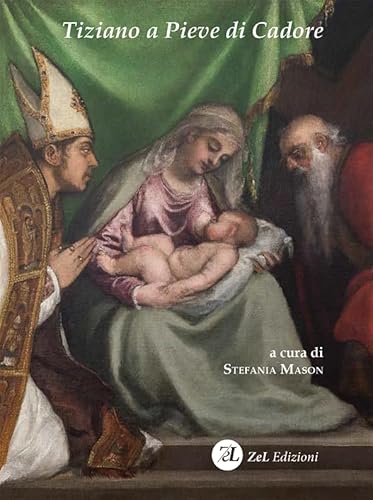 Imagen de archivo de Tiziano a Pieve di Cadore. La Madonna col Bambino tra i santi Tiziano e Andrea. Storia, restauro, significato a la venta por Brook Bookstore